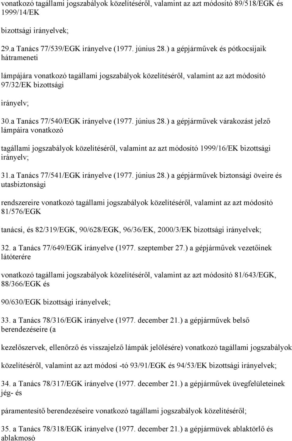 június 28.) a gépjárművek várakozást jelző lámpáira vonatkozó tagállami jogszabályok közelítéséről, valamint az azt módosító 1999/16/EK bizottsági irányelv; 31.a Tanács 77/541/EGK irányelve (1977.