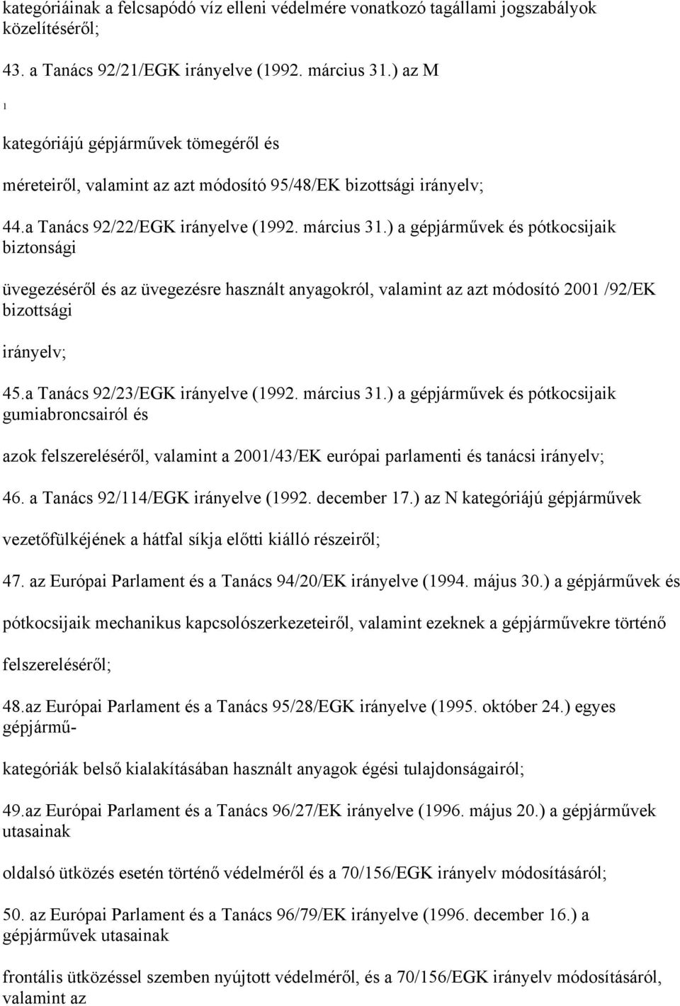 ) a gépjárművek és pótkocsijaik biztonsági üvegezéséről és az üvegezésre használt anyagokról, valamint az azt módosító 2001 /92/EK bizottsági irányelv; 45.a Tanács 92/23/EGK irányelve (1992.