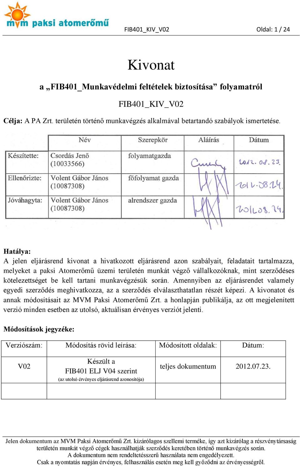 kötelezettséget be kell tartani munkavégzésük során. Amennyiben az eljárásrendet valamely egyedi szerződés meghivatkozza, az a szerződés elválaszthatatlan részét képezi.