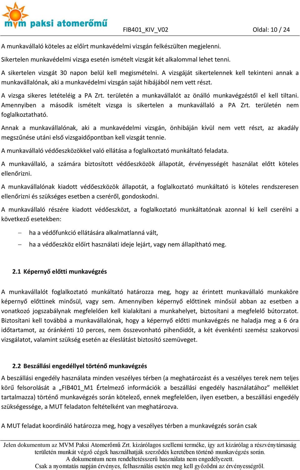 A vizsga sikeres letételéig a PA Zrt. területén a munkavállalót az önálló munkavégzéstől el kell tiltani. Amennyiben a második ismételt vizsga is sikertelen a munkavállaló a PA Zrt.