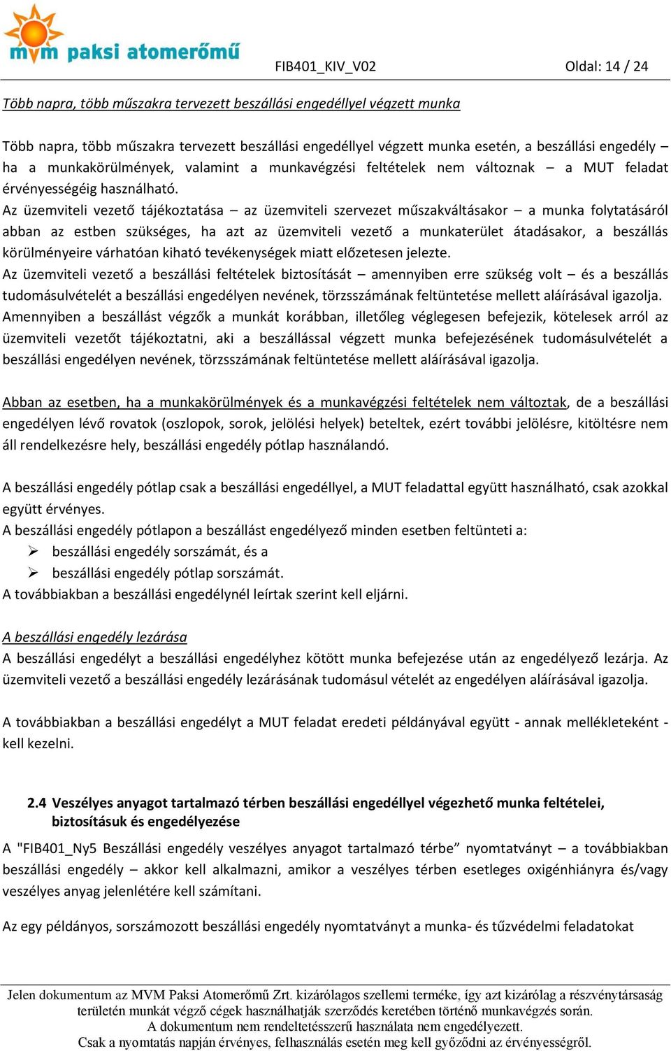 Az üzemviteli vezető tájékoztatása az üzemviteli szervezet műszakváltásakor a munka folytatásáról abban az estben szükséges, ha azt az üzemviteli vezető a munkaterület átadásakor, a beszállás