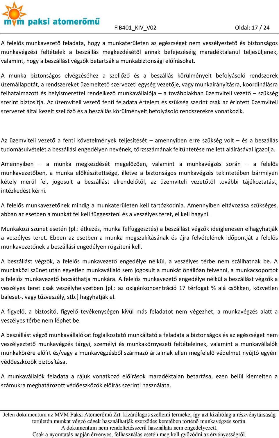 A munka biztonságos elvégzéséhez a szellőző és a beszállás körülményeit befolyásoló rendszerek üzemállapotát, a rendszereket üzemeltető szervezeti egység vezetője, vagy munkairányításra,