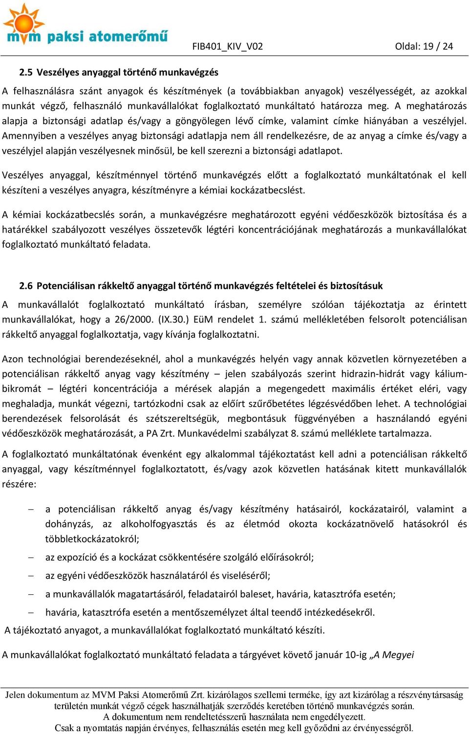 Amennyiben a veszélyes anyag biztonsági adatlapja nem áll rendelkezésre, de az anyag a címke és/vagy a veszélyjel alapján veszélyesnek minősül, be kell szerezni a biztonsági adatlapot.