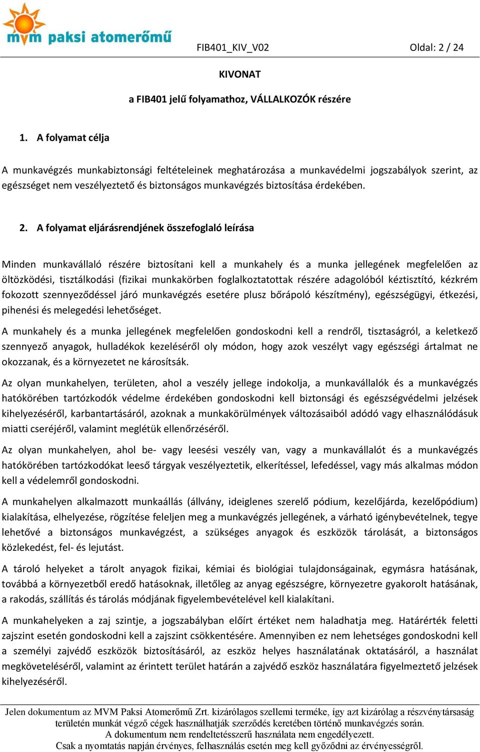 A folyamat eljárásrendjének összefoglaló leírása Minden munkavállaló részére biztosítani kell a munkahely és a munka jellegének megfelelően az öltözködési, tisztálkodási (fizikai munkakörben