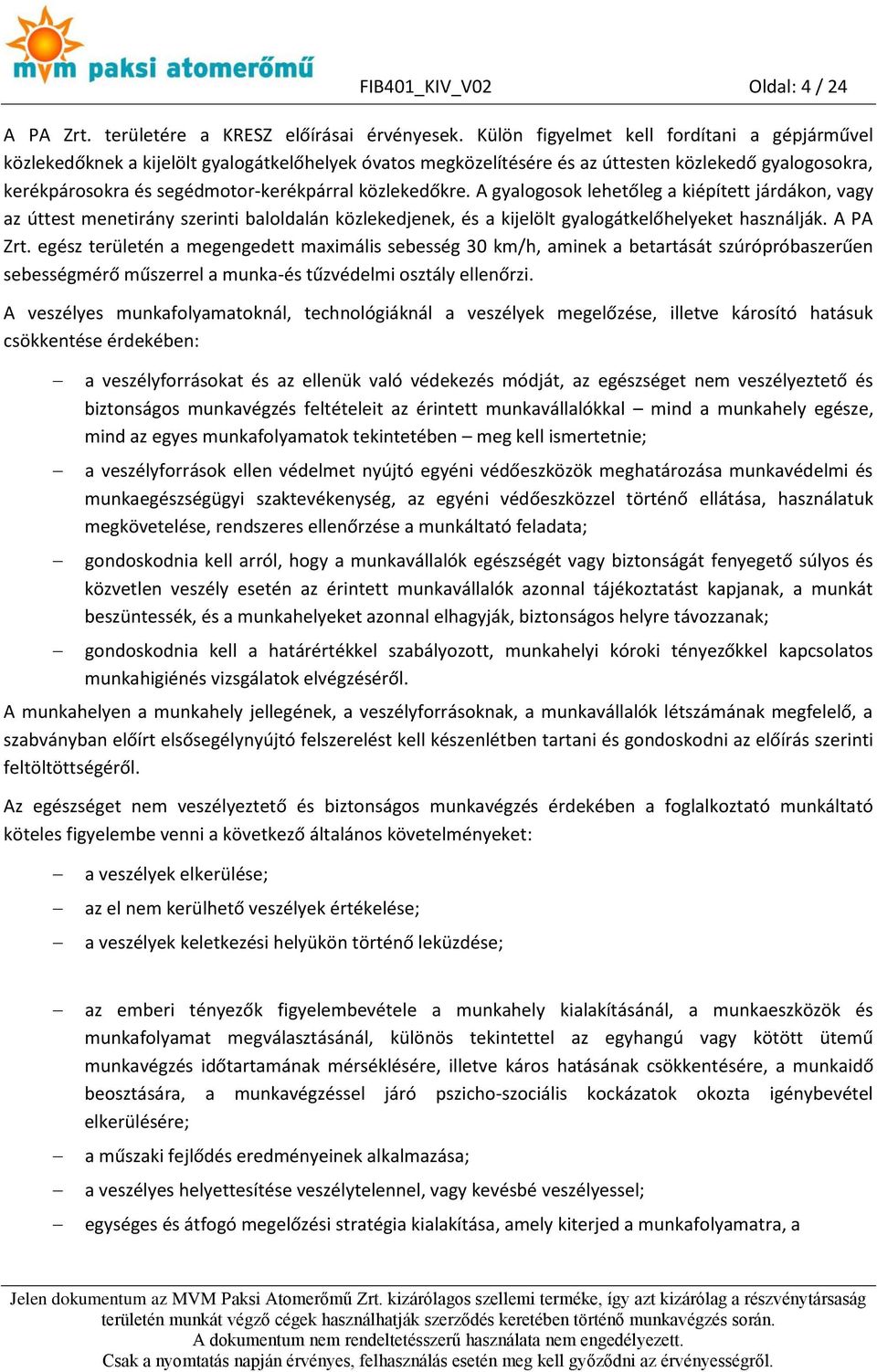 közlekedőkre. A gyalogosok lehetőleg a kiépített járdákon, vagy az úttest menetirány szerinti baloldalán közlekedjenek, és a kijelölt gyalogátkelőhelyeket használják. A PA Zrt.