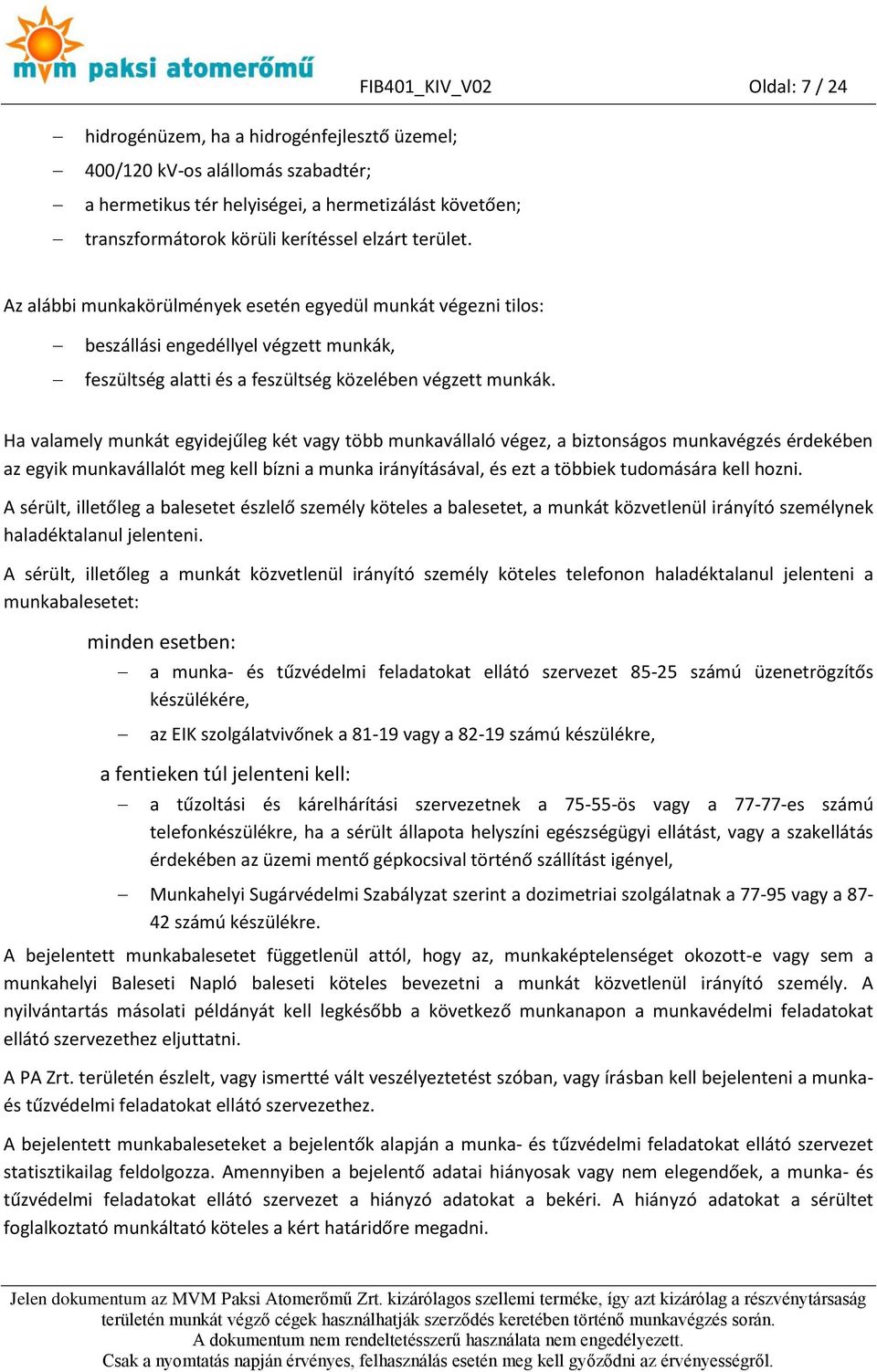 Ha valamely munkát egyidejűleg két vagy több munkavállaló végez, a biztonságos munkavégzés érdekében az egyik munkavállalót meg kell bízni a munka irányításával, és ezt a többiek tudomására kell