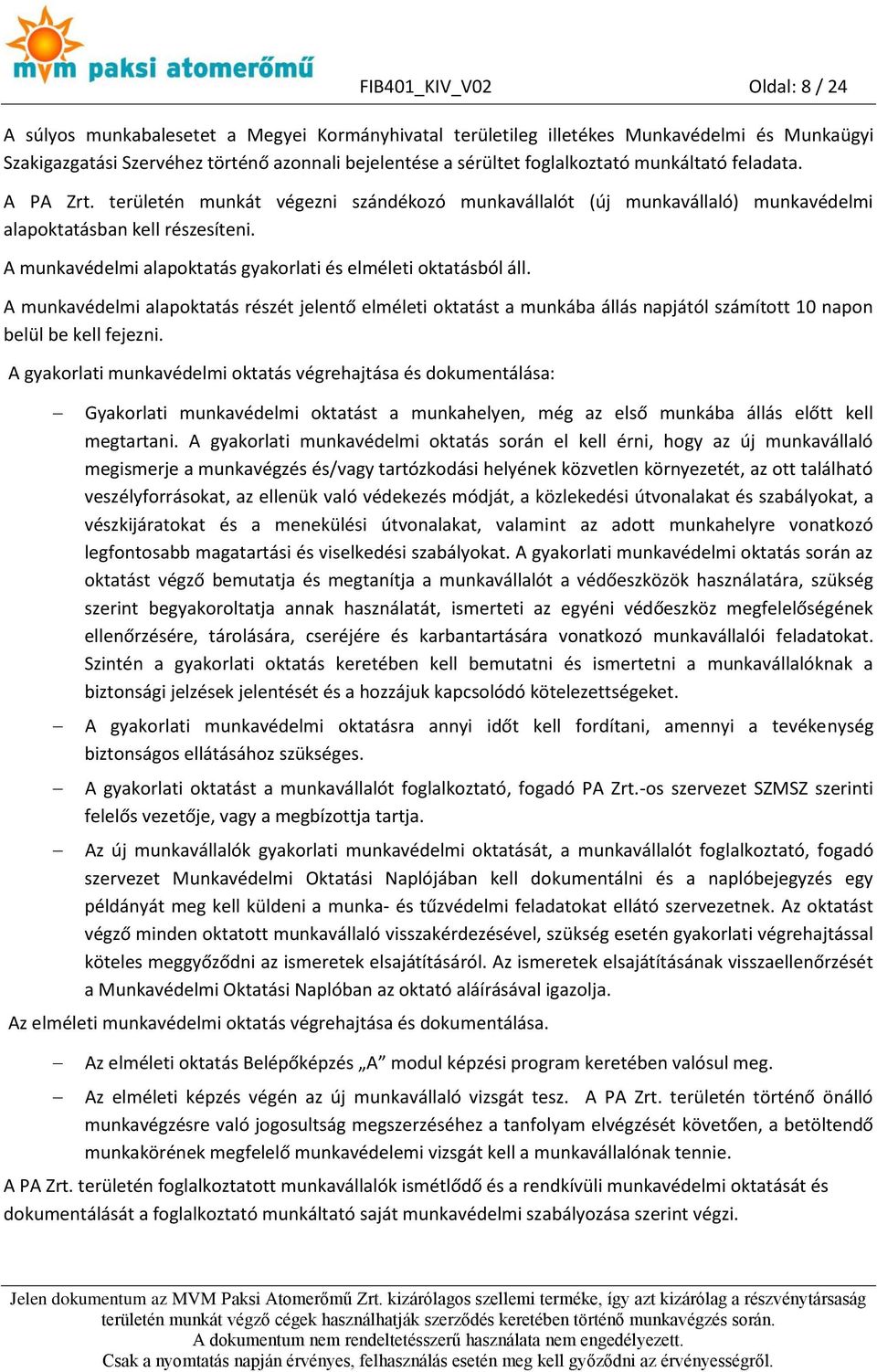 A munkavédelmi alapoktatás gyakorlati és elméleti oktatásból áll. A munkavédelmi alapoktatás részét jelentő elméleti oktatást a munkába állás napjától számított 10 napon belül be kell fejezni.