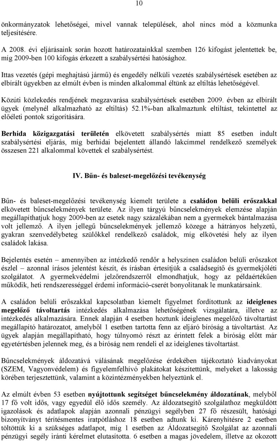 Ittas vezetés (gépi meghajtású jármű) és engedély nélküli vezetés szabálysértések esetében az elbírált ügyekben az elmúlt évben is minden alkalommal éltünk az eltiltás lehetőségével.