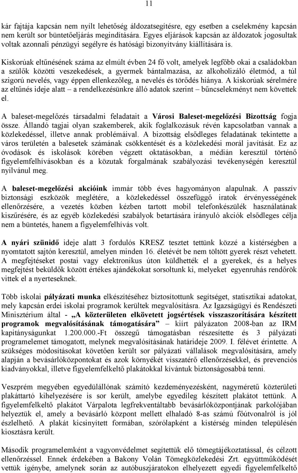 Kiskorúak eltűnésének száma az elmúlt évben 24 fő volt, amelyek legfőbb okai a családokban a szülők közötti veszekedések, a gyermek bántalmazása, az alkoholizáló életmód, a túl szigorú nevelés, vagy