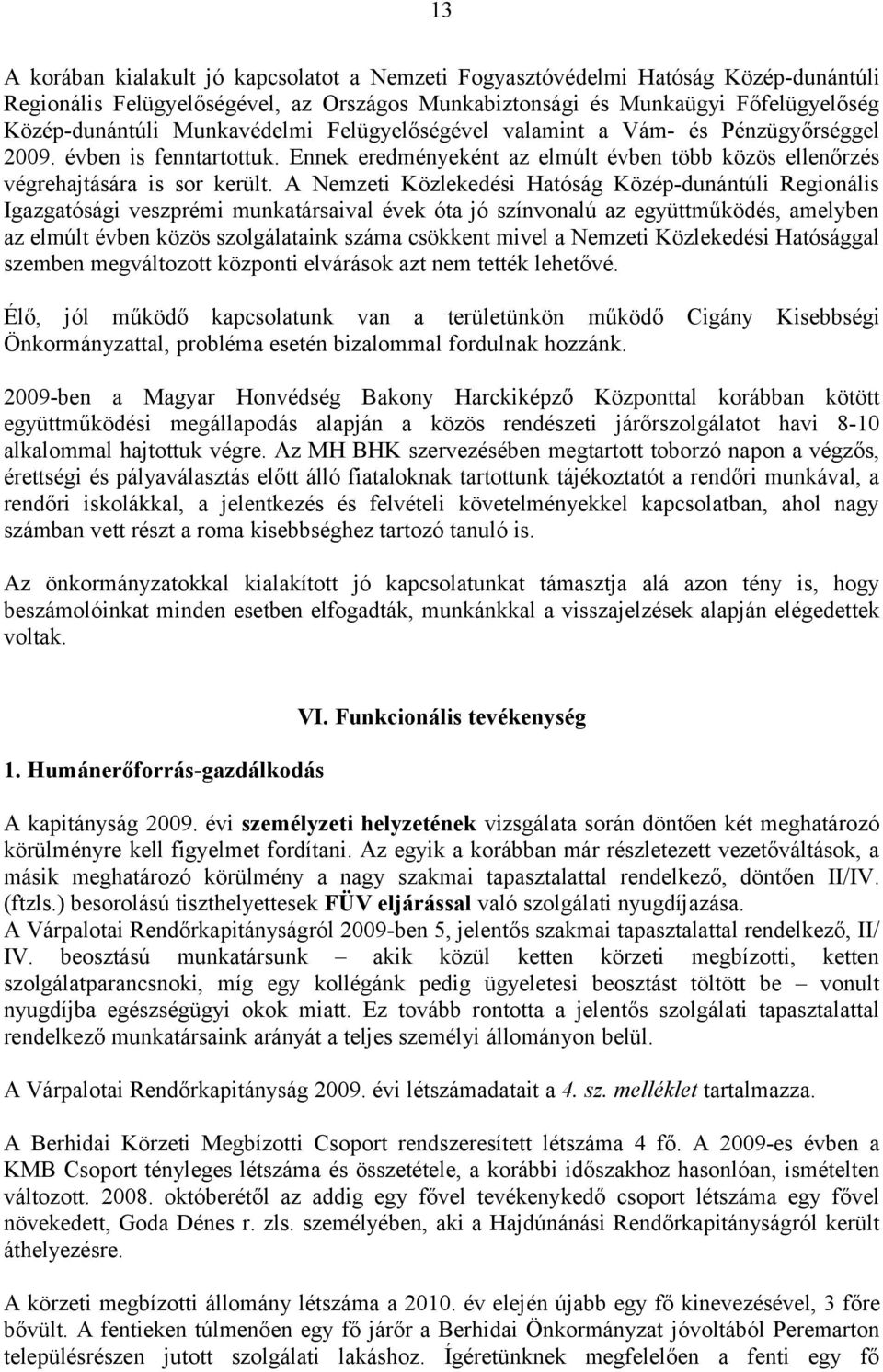 A Nemzeti Közlekedési Hatóság Közép-dunántúli Regionális Igazgatósági veszprémi munkatársaival évek óta jó színvonalú az együttműködés, amelyben az elmúlt évben közös szolgálataink száma csökkent