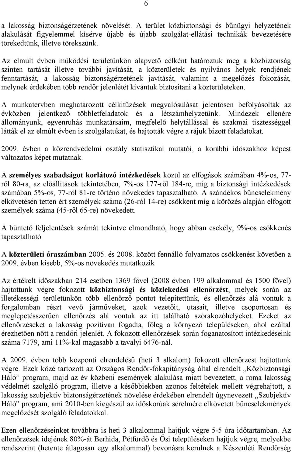 Az elmúlt évben működési területünkön alapvető célként határoztuk meg a közbiztonság szinten tartását illetve további javítását, a közterületek és nyilvános helyek rendjének fenntartását, a lakosság