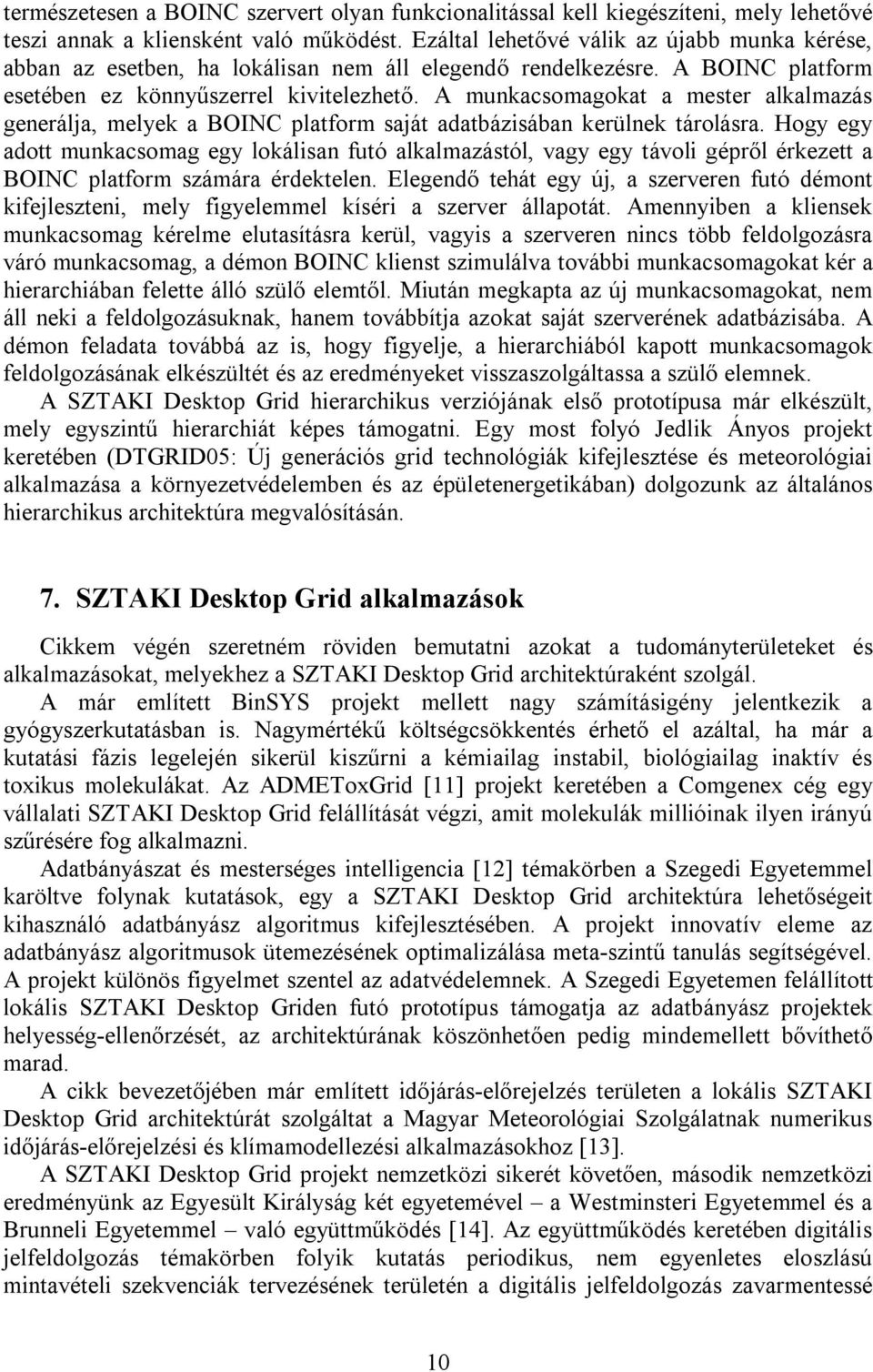 A munkacsomagokat a mester alkalmazás generálja, melyek a BOINC platform saját adatbázisában kerülnek tárolásra.