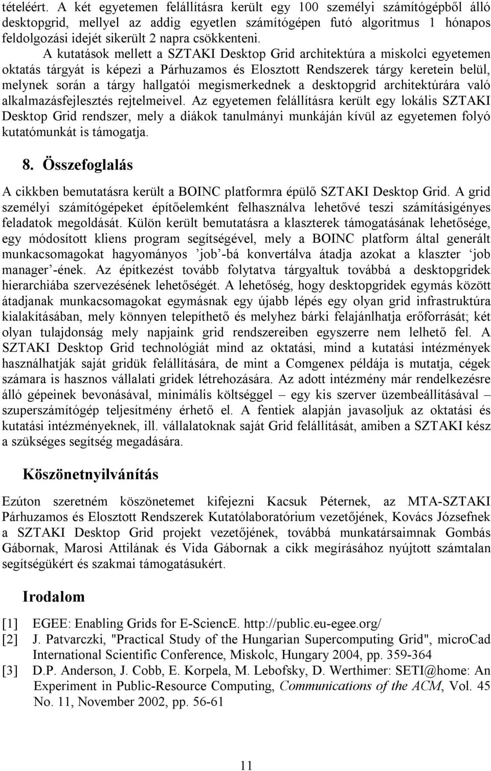 A kutatások mellett a SZTAKI Desktop Grid architektúra a miskolci egyetemen oktatás tárgyát is képezi a Párhuzamos és Elosztott Rendszerek tárgy keretein belül, melynek során a tárgy hallgatói