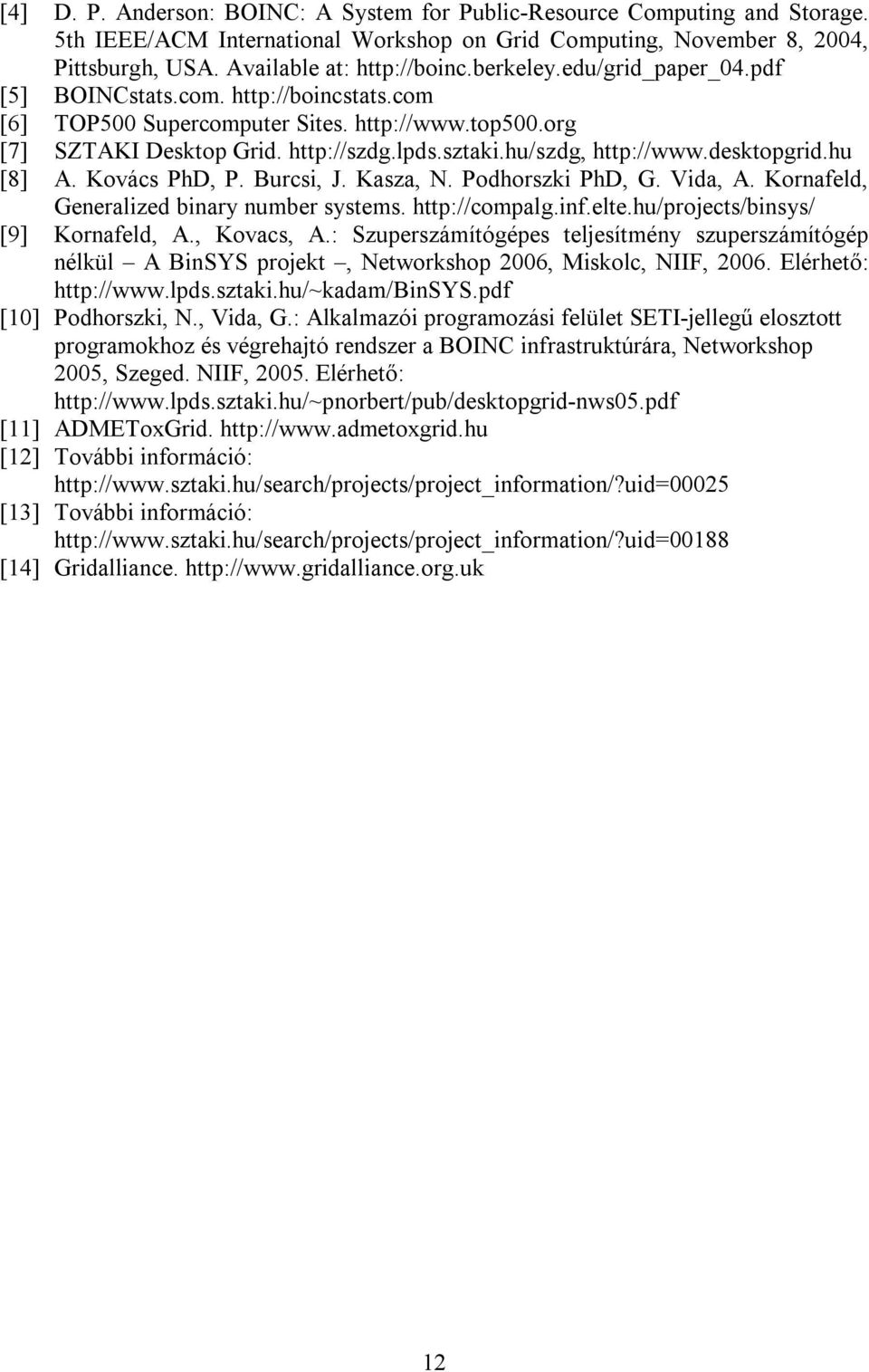 desktopgrid.hu [8] A. Kovács PhD, P. Burcsi, J. Kasza, N. Podhorszki PhD, G. Vida, A. Kornafeld, Generalized binary number systems. http://compalg.inf.elte.hu/projects/binsys/ [9] Kornafeld, A.