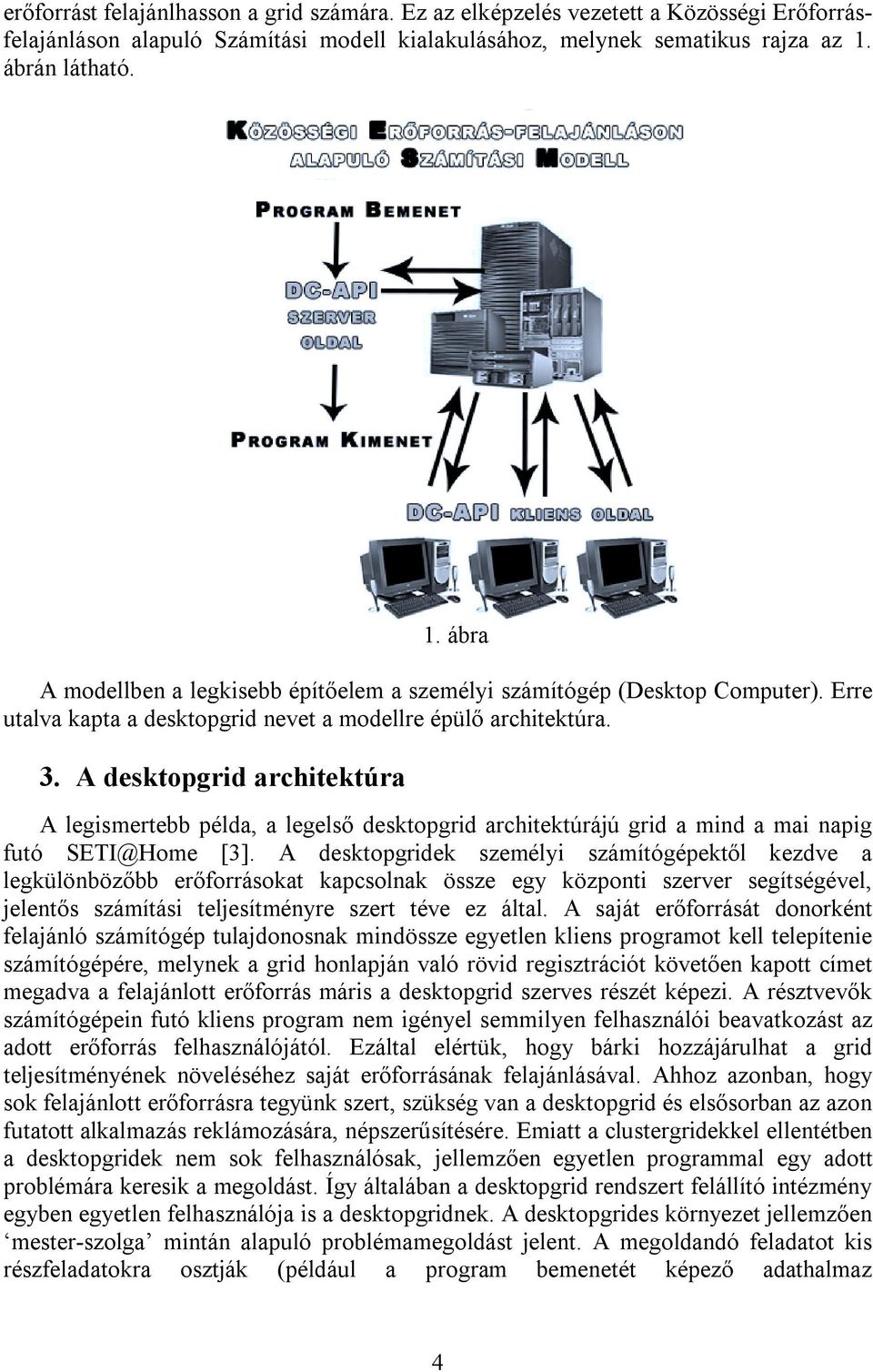 A desktopgrid architektúra A legismertebb példa, a legelső desktopgrid architektúrájú grid a mind a mai napig futó SETI@Home [3].