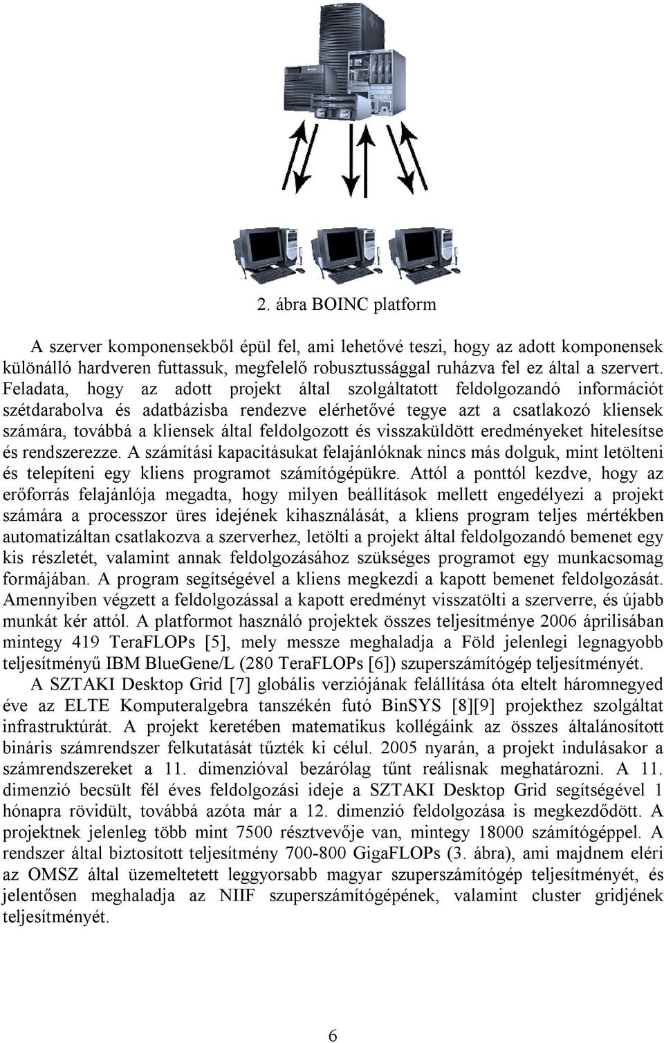 feldolgozott és visszaküldött eredményeket hitelesítse és rendszerezze. A számítási kapacitásukat felajánlóknak nincs más dolguk, mint letölteni és telepíteni egy kliens programot számítógépükre.