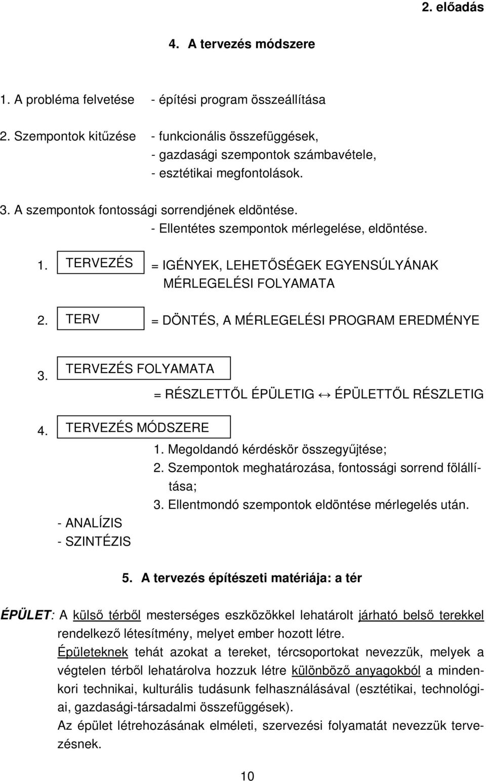 - Ellentétes szempontok mérlegelése, eldöntése. 1. TERVEZÉS = IGÉNYEK, LEHETİSÉGEK EGYENSÚLYÁNAK MÉRLEGELÉSI FOLYAMATA 2. TERV = DÖNTÉS, A MÉRLEGELÉSI PROGRAM EREDMÉNYE 3. 4.