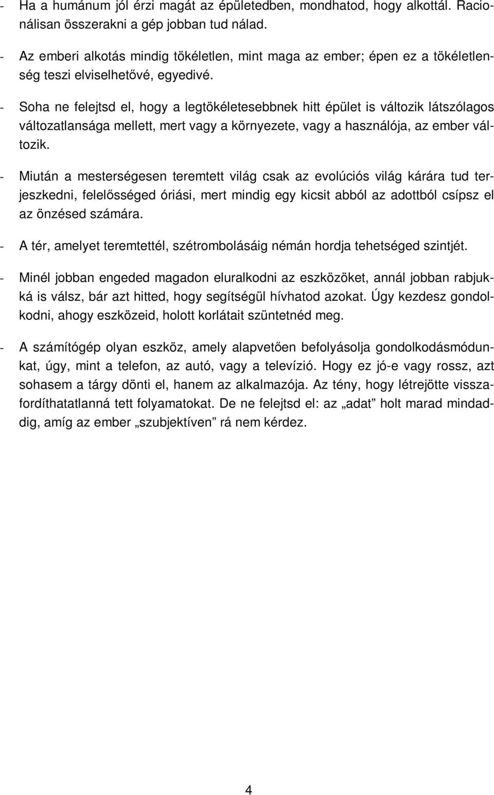 - Soha ne felejtsd el, hogy a legtökéletesebbnek hitt épület is változik látszólagos változatlansága mellett, mert vagy a környezete, vagy a használója, az ember változik.