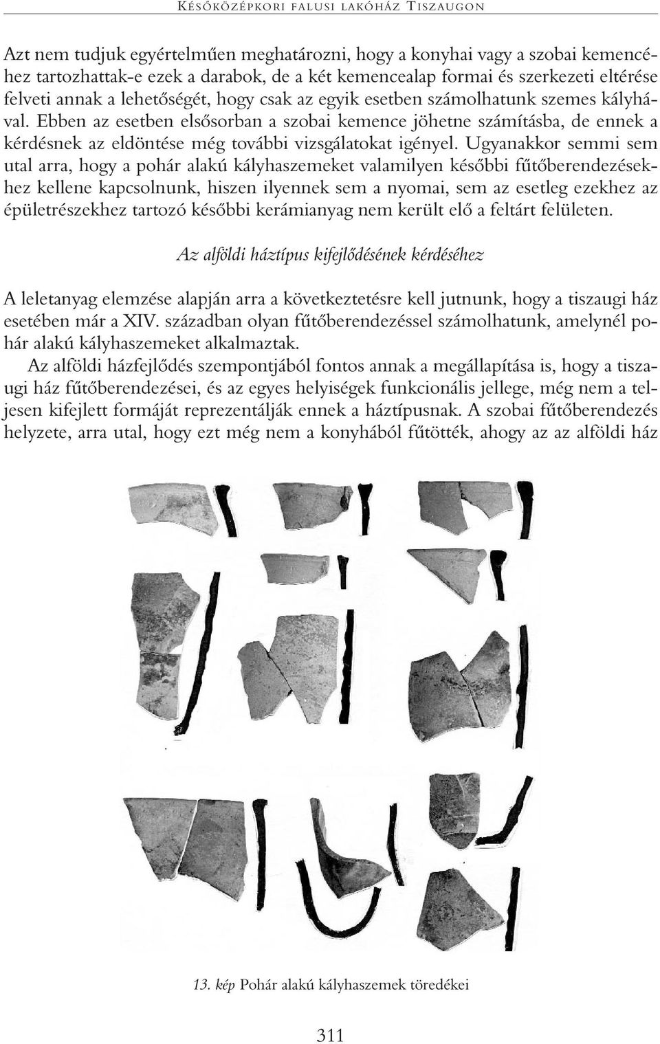 Ebben az esetben elsôsorban a szobai kemence jöhetne számításba, de ennek a kérdésnek az eldöntése még további vizsgálatokat igényel.