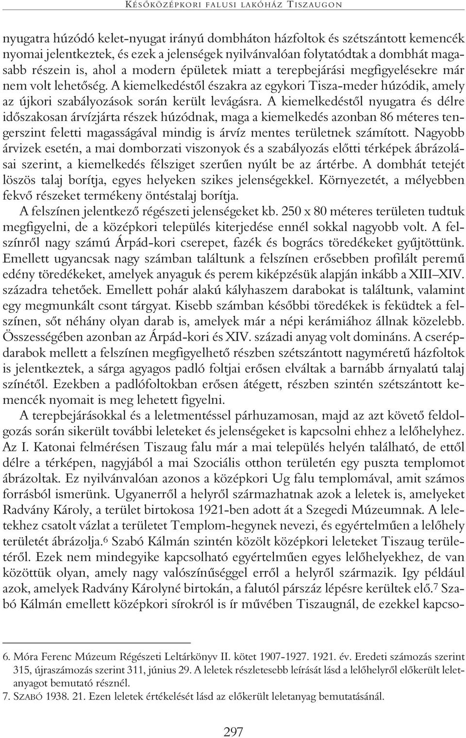 A kiemelkedéstôl északra az egykori Tisza-meder húzódik, amely az újkori szabályozások során került levágásra.