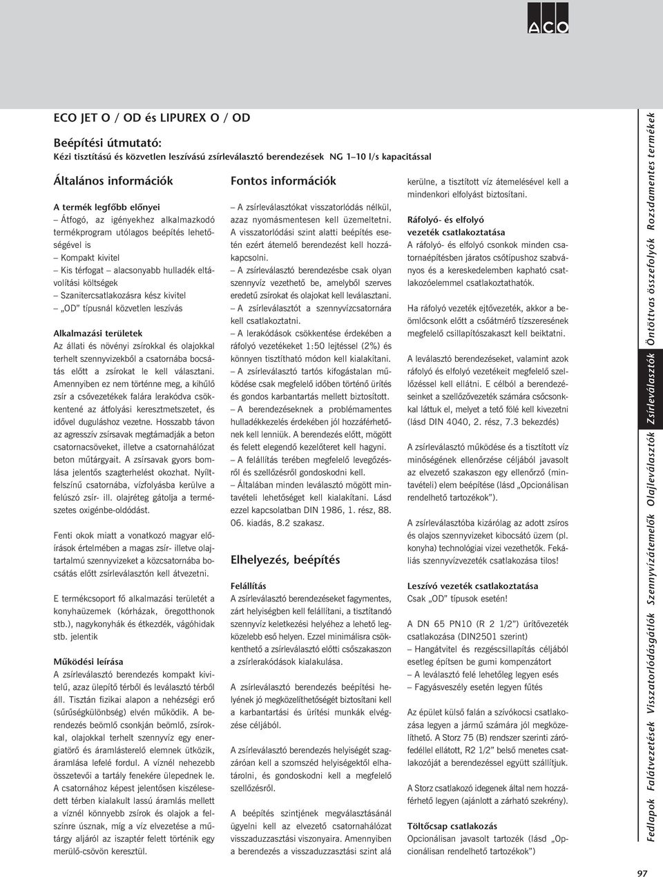 közvetlen leszívás Alkalmazási területek Az állati és növényi zsírokkal és olajokkal terhelt szennyvizekbõl a csatornába bocsátás elõtt a zsírokat le kell választani.