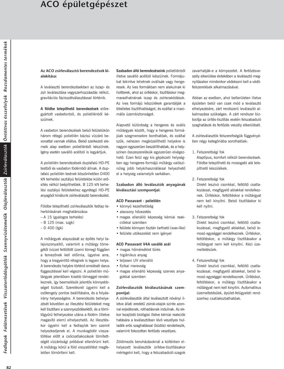 Belsõ szerkezeti elemeik alap esetben polietilénbõl készülnek. Igény esetén saválló acélból is legyártjuk. A polietilén berendezések duplafalú HD-PE testbõl és vasbeton födémbõl állnak.