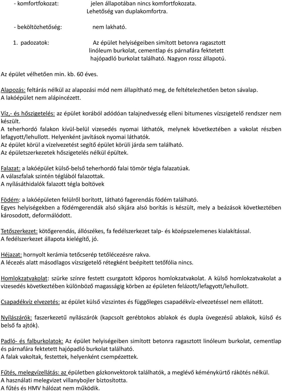 60 éves. Alapozás: feltárás nélkül az alapozási mód nem állapítható meg, de feltételezhetően beton sávalap. A lakóépület nem alápincézett.