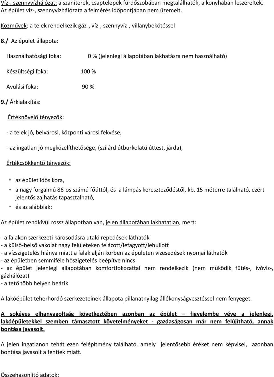 / Az épület állapota: Használhatósági foka: 0 % (jelenlegi állapotában lakhatásra nem használható) Készültségi foka: 100 % Avulási foka: 90 % 9.