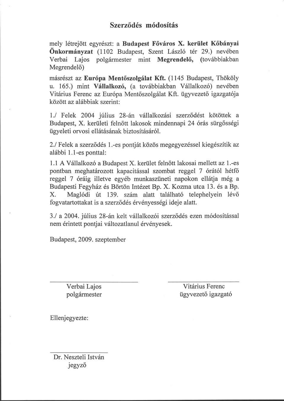 ) mint Vállalkozó, (a továbbiakban Vállalkozó) nevében Vitárius Ferenc az Európa Mentőszolgálat Kft. ügyvezető igazgatója között az alábbiak szerint: 1.