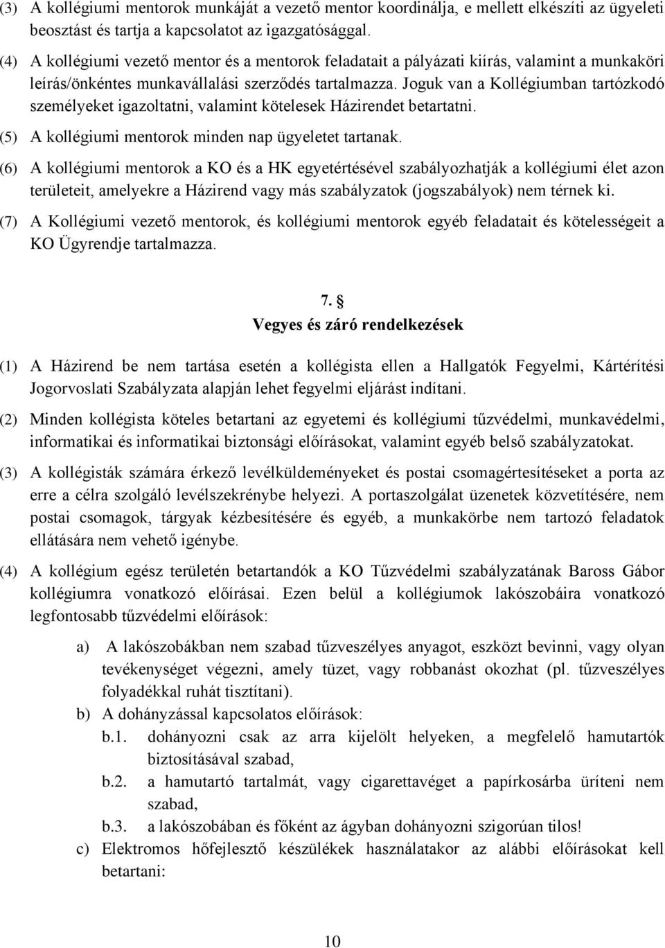 Joguk van a Kollégiumban tartózkodó személyeket igazoltatni, valamint kötelesek Házirendet betartatni. (5) A kollégiumi mentorok minden nap ügyeletet tartanak.