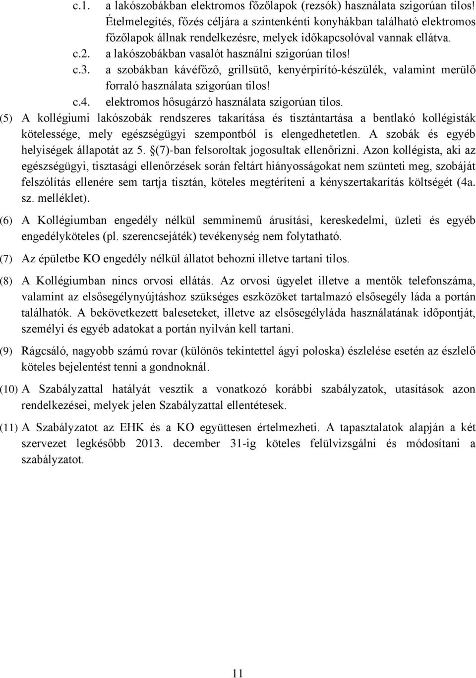 a lakószobákban vasalót használni szigorúan tilos! c.3. a szobákban kávéfőző, grillsütő, kenyérpirító-készülék, valamint merülő forraló használata szigorúan tilos! c.4.