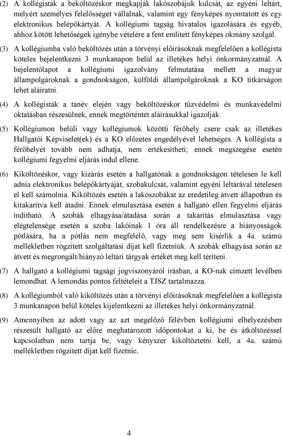 (3) A kollégiumba való beköltözés után a törvényi előírásoknak megfelelően a kollégista köteles bejelentkezni 3 munkanapon belül az illetékes helyi önkormányzatnál.