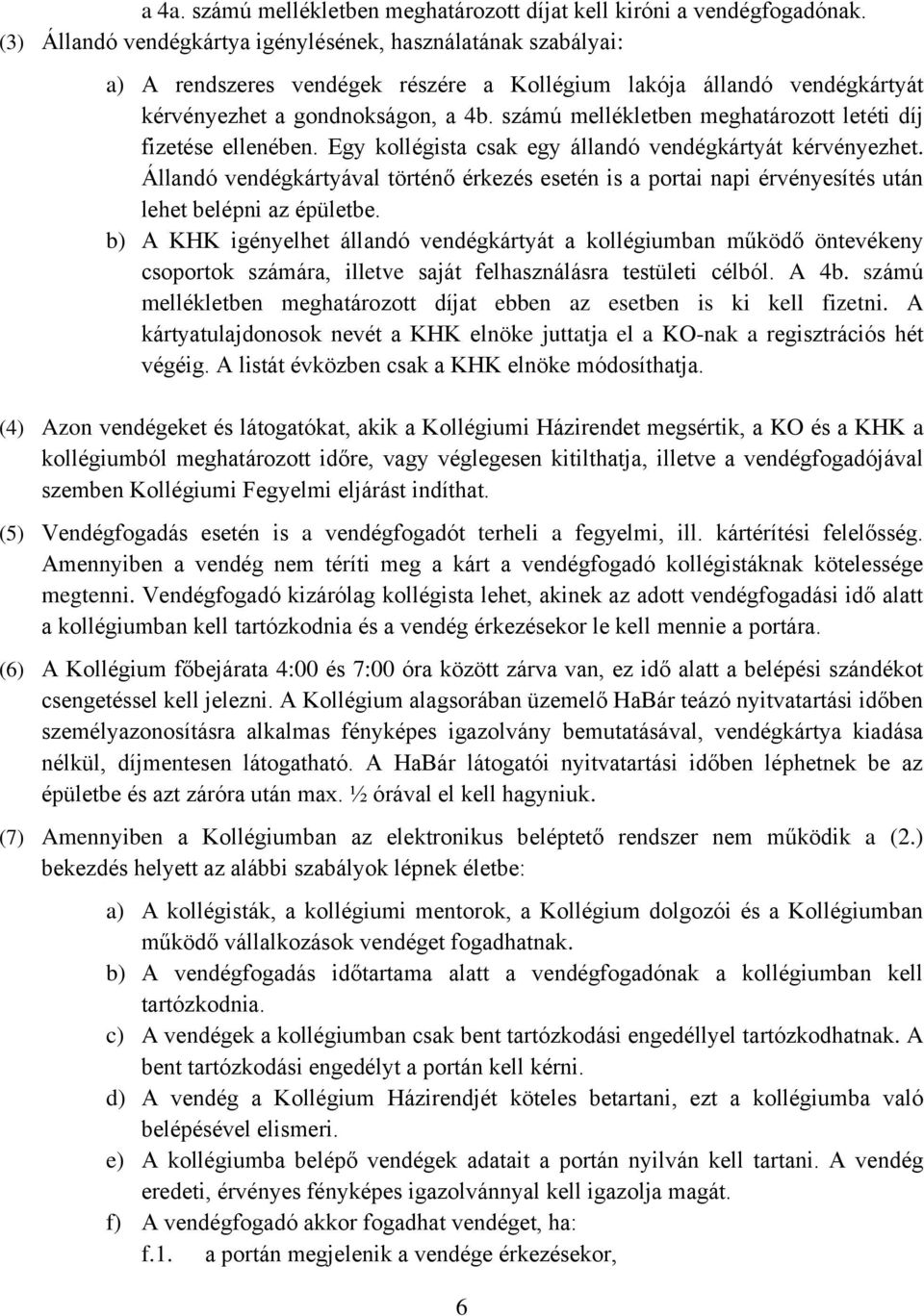 számú mellékletben meghatározott letéti díj fizetése ellenében. Egy kollégista csak egy állandó vendégkártyát kérvényezhet.