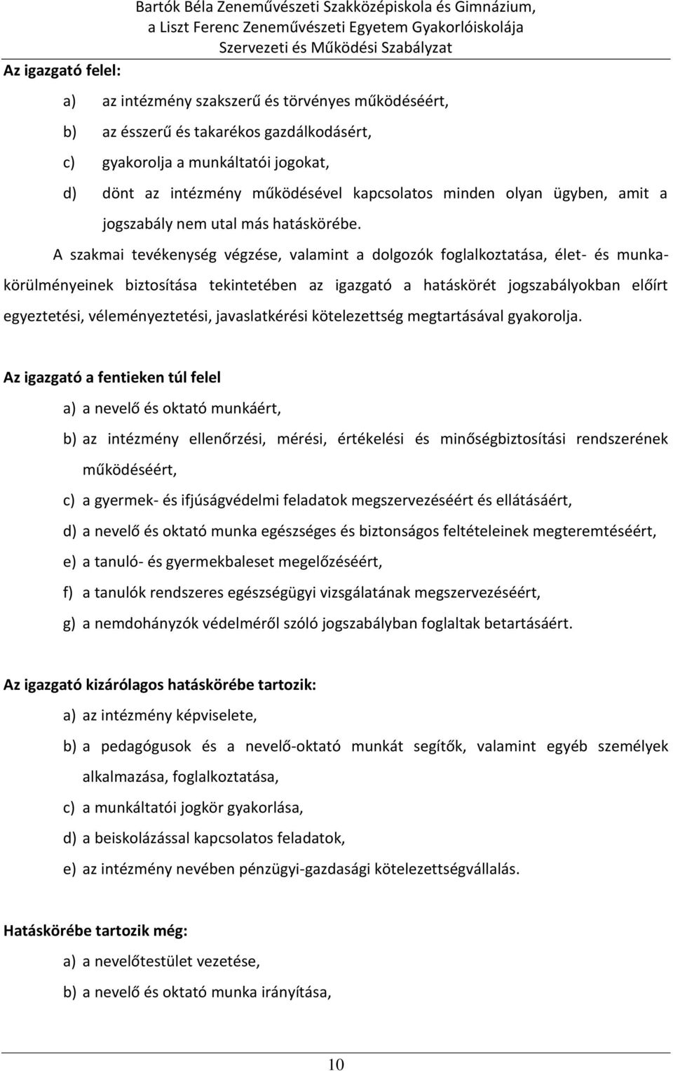 A szakmai tevékenység végzése, valamint a dolgozók foglalkoztatása, élet- és munkakörülményeinek biztosítása tekintetében az igazgató a hatáskörét jogszabályokban előírt egyeztetési,