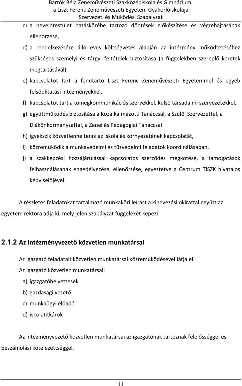 kapcsolatot tart a tömegkommunikációs szervekkel, külső társadalmi szervezetekkel, g) együttműködés biztosítása a Közalkalmazotti Tanáccsal, a Szülői Szervezettel, a Diákönkormányzattal, a Zenei és