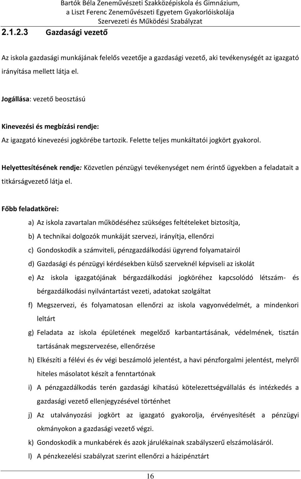 Helyettesítésének rendje: Közvetlen pénzügyi tevékenységet nem érintő ügyekben a feladatait a titkárságvezető látja el.