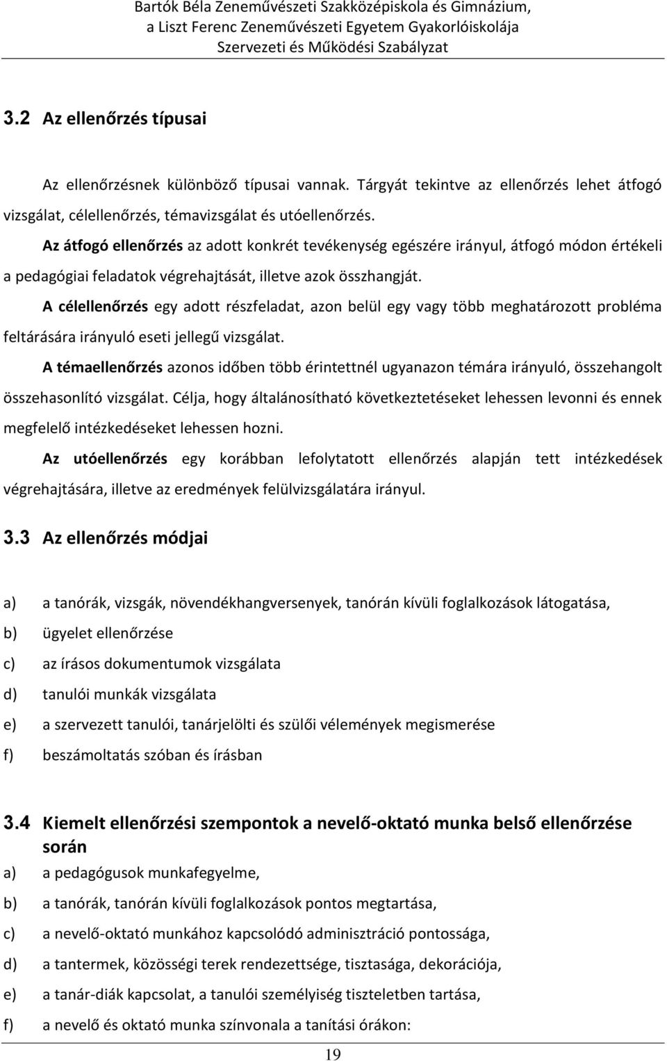 A célellenőrzés egy adott részfeladat, azon belül egy vagy több meghatározott probléma feltárására irányuló eseti jellegű vizsgálat.