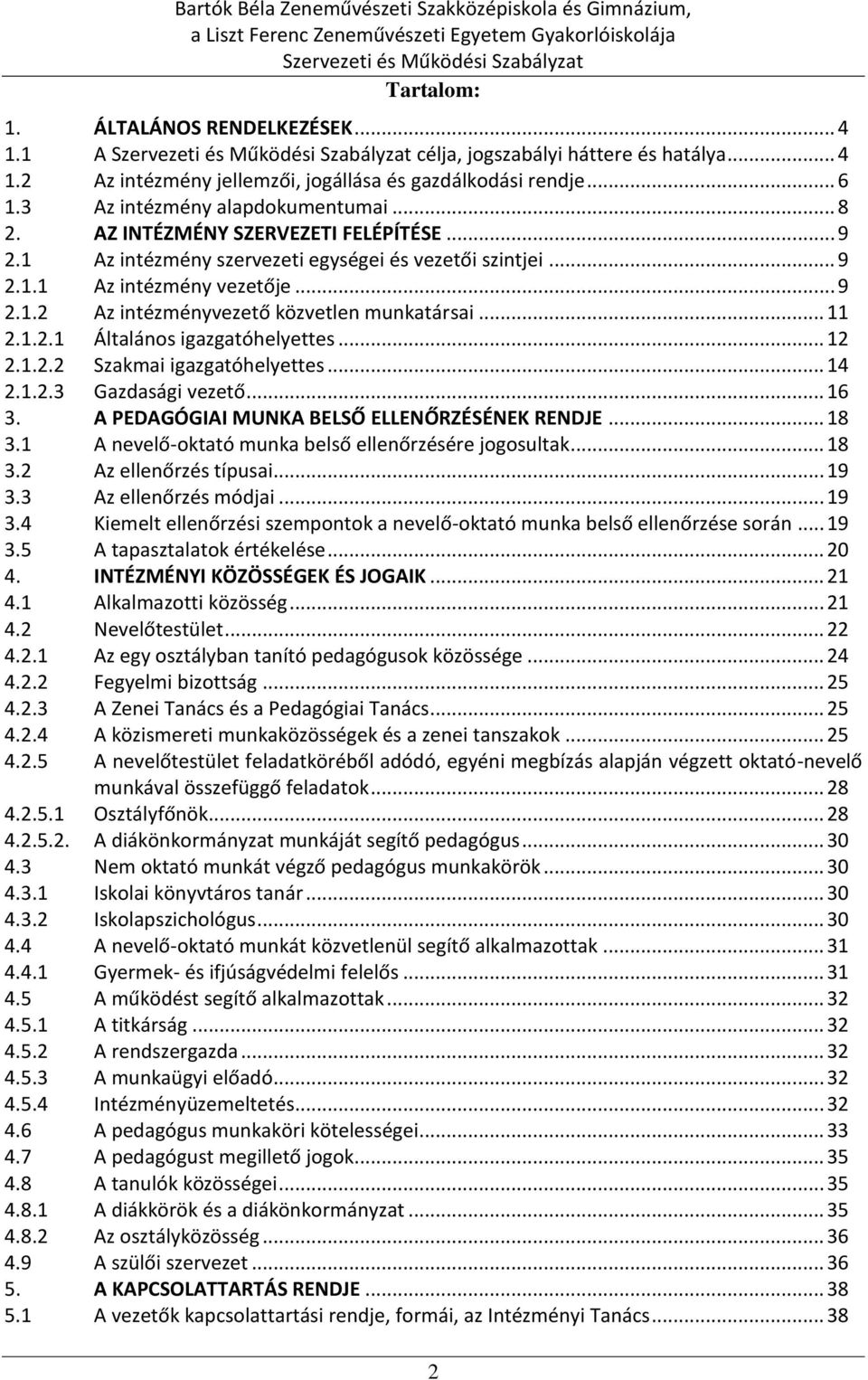 .. 12 2.1.2.2 Szakmai igazgatóhelyettes... 14 2.1.2.3 Gazdasági vezető... 16 3. A PEDAGÓGIAI MUNKA BELSŐ ELLENŐRZÉSÉNEK RENDJE... 18 3.1 A nevelő-oktató munka belső ellenőrzésére jogosultak... 18 3.2 Az ellenőrzés típusai.