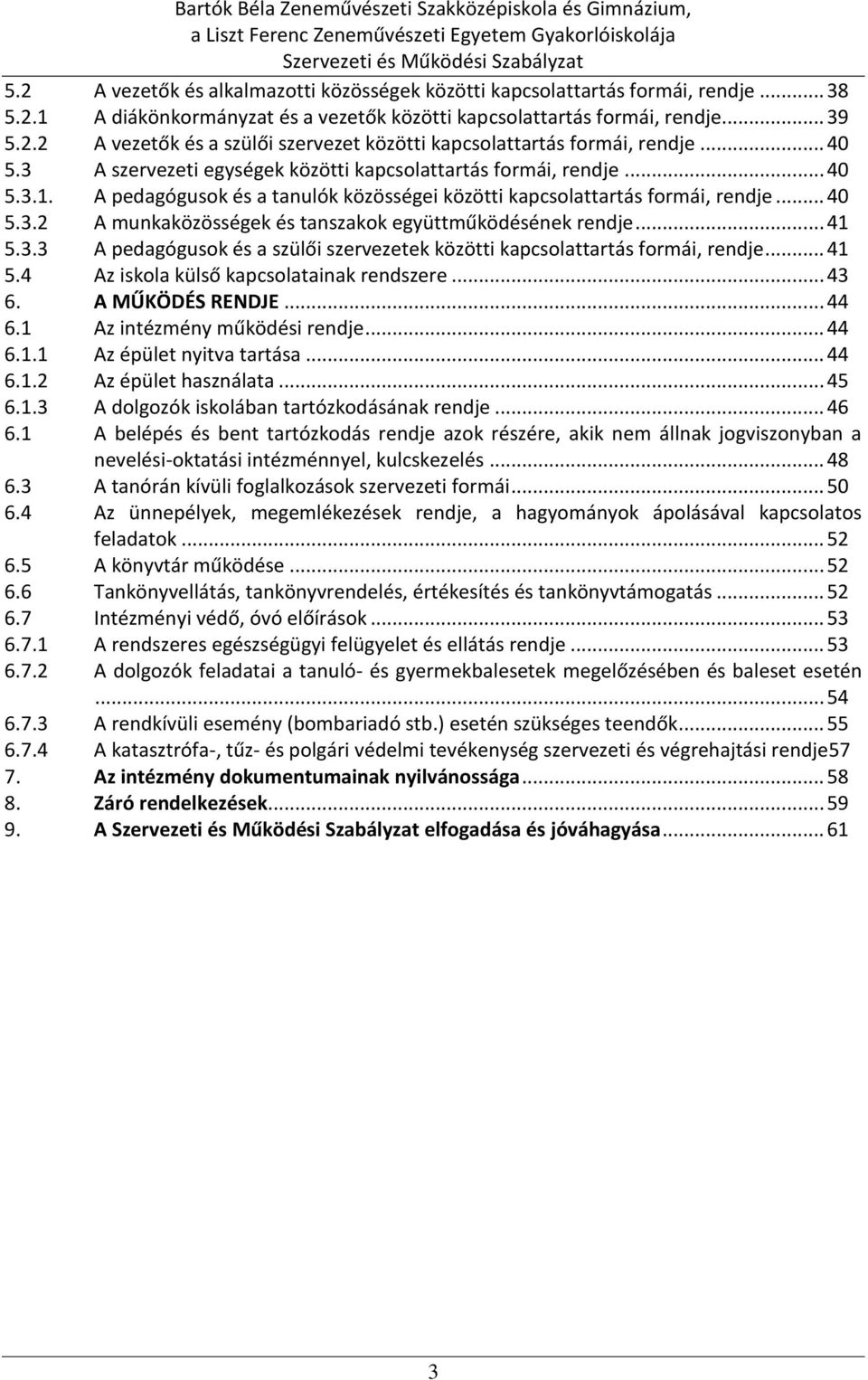 .. 41 5.3.3 A pedagógusok és a szülői szervezetek közötti kapcsolattartás formái, rendje... 41 5.4 Az iskola külső kapcsolatainak rendszere... 43 6. A MŰKÖDÉS RENDJE... 44 6.