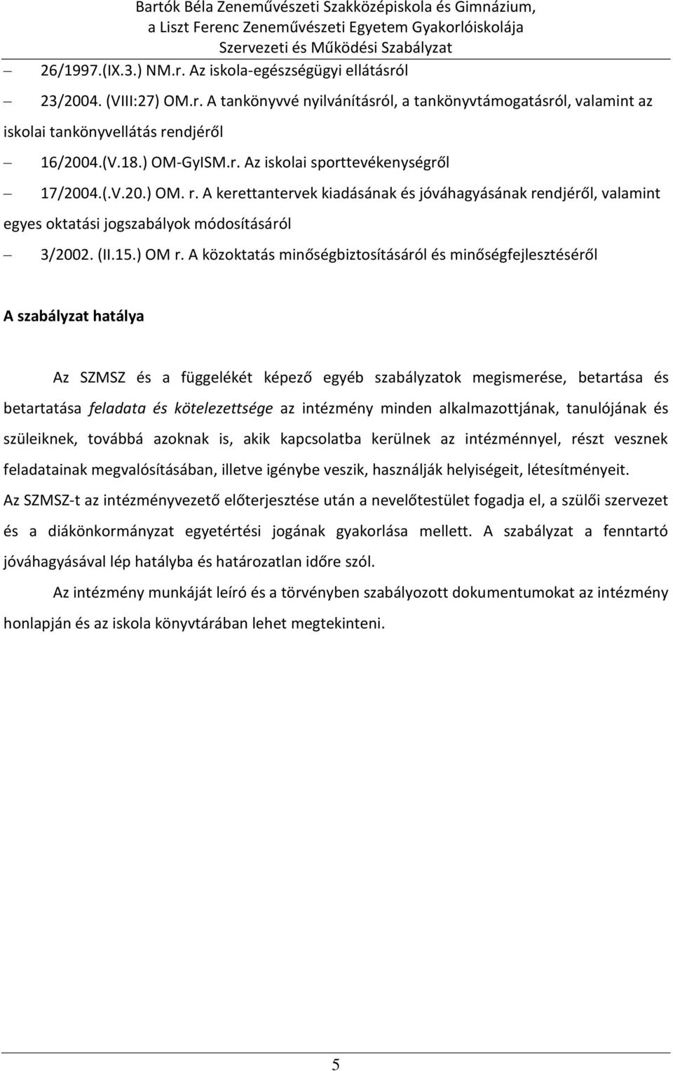 A közoktatás minőségbiztosításáról és minőségfejlesztéséről A szabályzat hatálya Az SZMSZ és a függelékét képező egyéb szabályzatok megismerése, betartása és betartatása feladata és kötelezettsége az