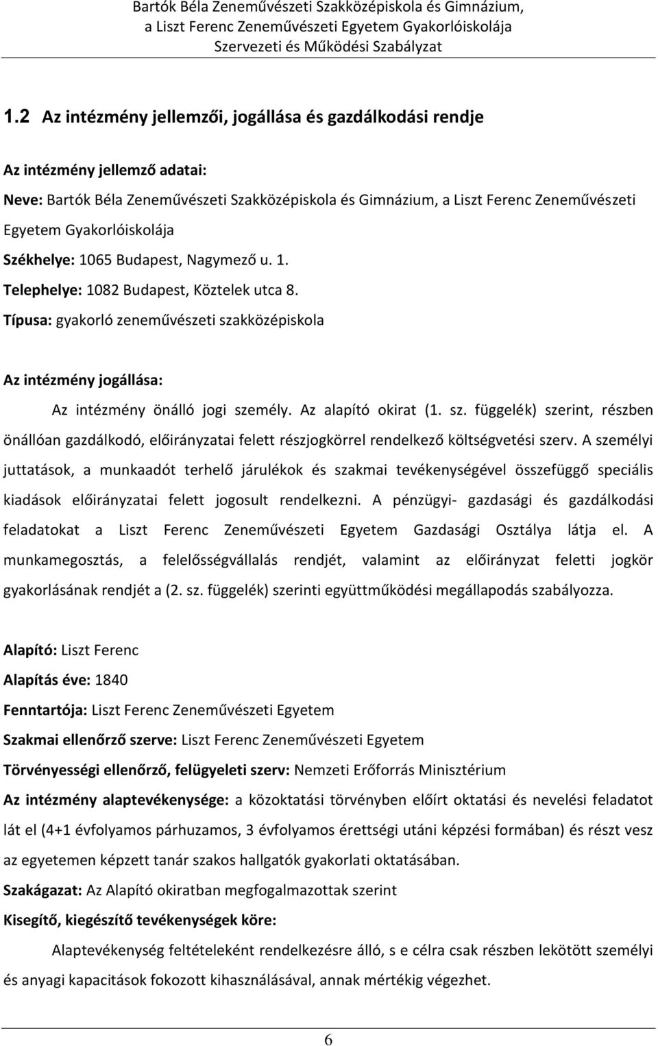 Típusa: gyakorló zeneművészeti szakközépiskola Az intézmény jogállása: Az intézmény önálló jogi személy. Az alapító okirat (1. sz. függelék) szerint, részben önállóan gazdálkodó, előirányzatai felett részjogkörrel rendelkező költségvetési szerv.