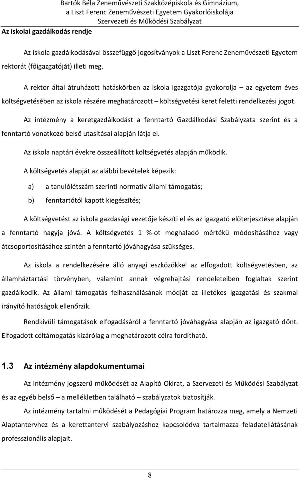 Az intézmény a keretgazdálkodást a fenntartó Gazdálkodási Szabályzata szerint és a fenntartó vonatkozó belső utasításai alapján látja el.