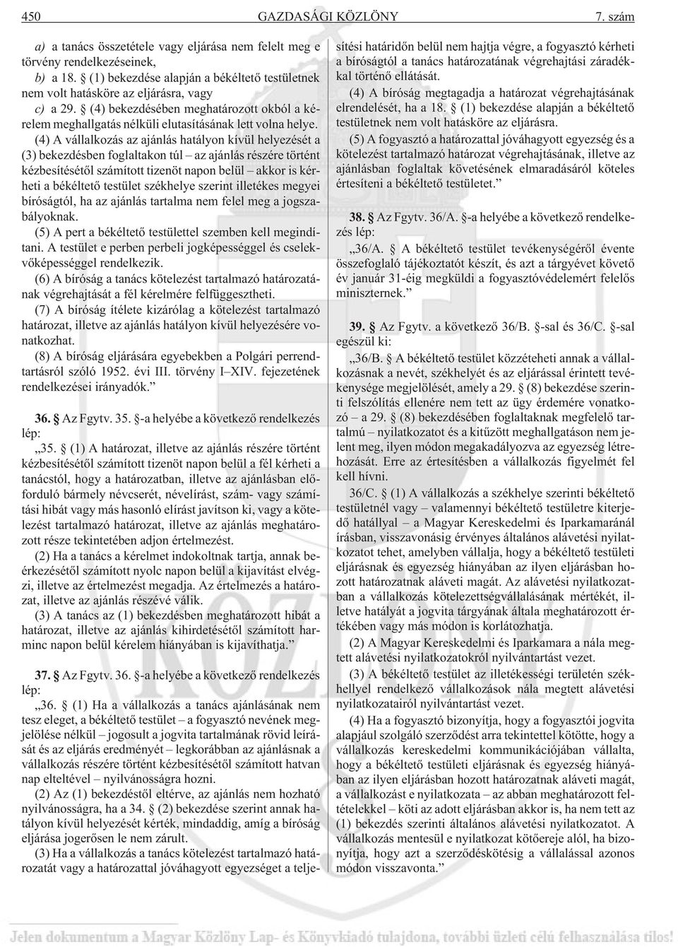 (4) A vállalkozás az ajánlás hatályon kívül helyezését a (3) bekezdésben foglaltakon túl az ajánlás részére történt kézbesítésétõl számított tizenöt napon belül akkor is kérheti a békéltetõ testület