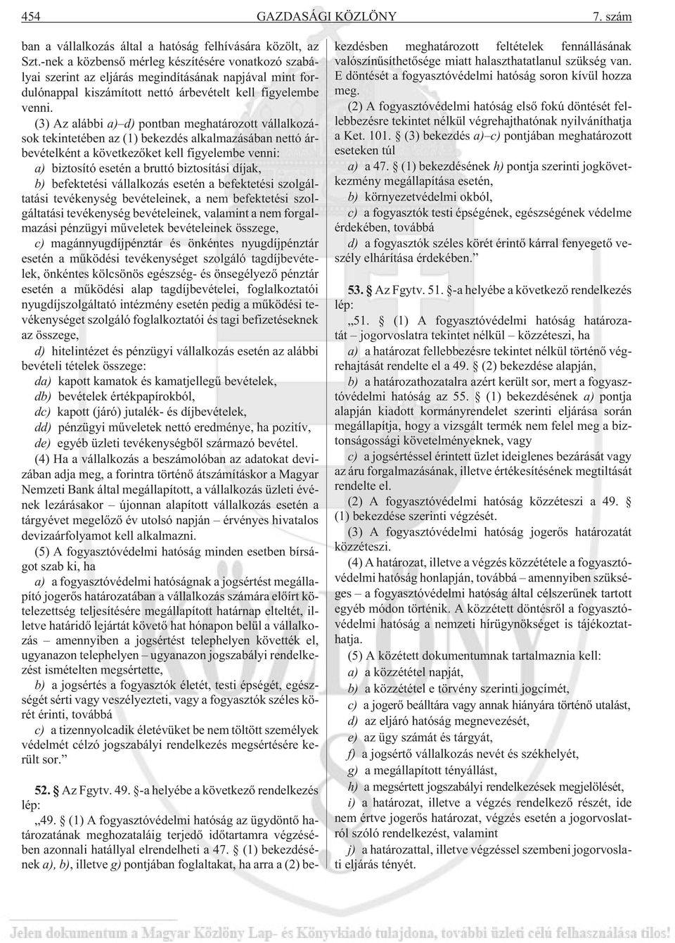 (3) Az alábbi a) d) pontban meghatározott vállalkozások tekintetében az (1) bekezdés alkalmazásában nettó árbevételként a következõket kell figyelembe venni: a) biztosító esetén a bruttó biztosítási