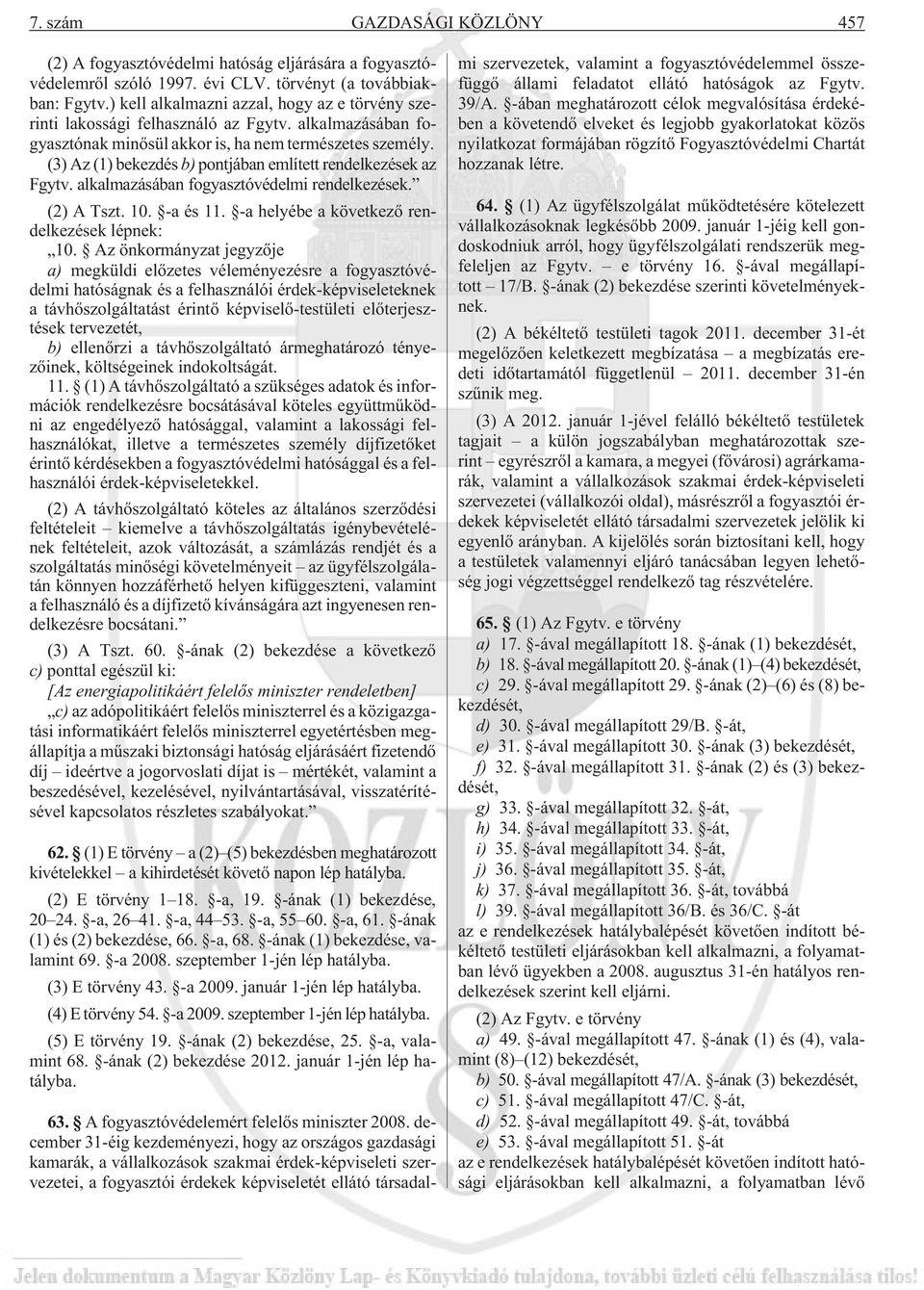 (3) Az (1) bekezdés b) pontjában említett rendelkezések az Fgytv. alkalmazásában fogyasztóvédelmi rendelkezések. (2) A Tszt. 10. -a és 11. -a helyébe a következõ rendelkezések lépnek: 10.