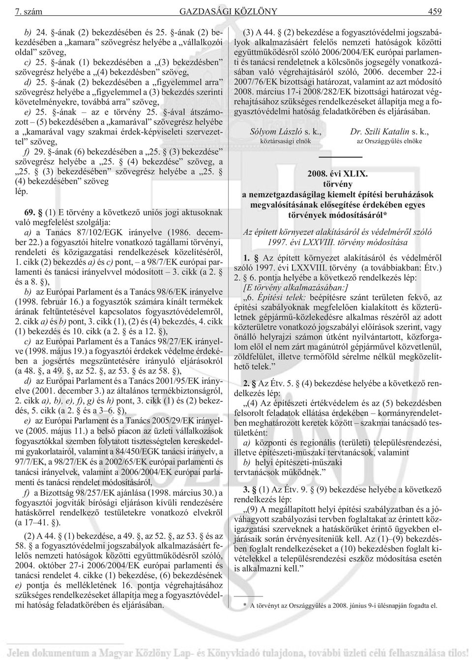 -ának (2) bekezdésében a figyelemmel arra szövegrész helyébe a figyelemmel a (3) bekezdés szerinti követelményekre, továbbá arra szöveg, e) 25. -ának az e törvény 25.