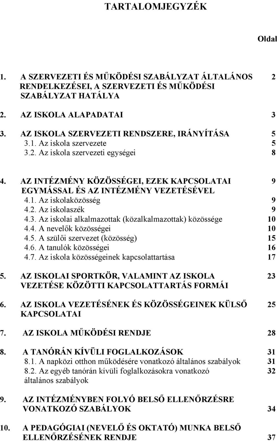 5. A szülői szervezet (közösség) 15 4.6. A tanulók közösségei 16 4.7. Az iskola közösségeinek kapcsolattartása 17 5.