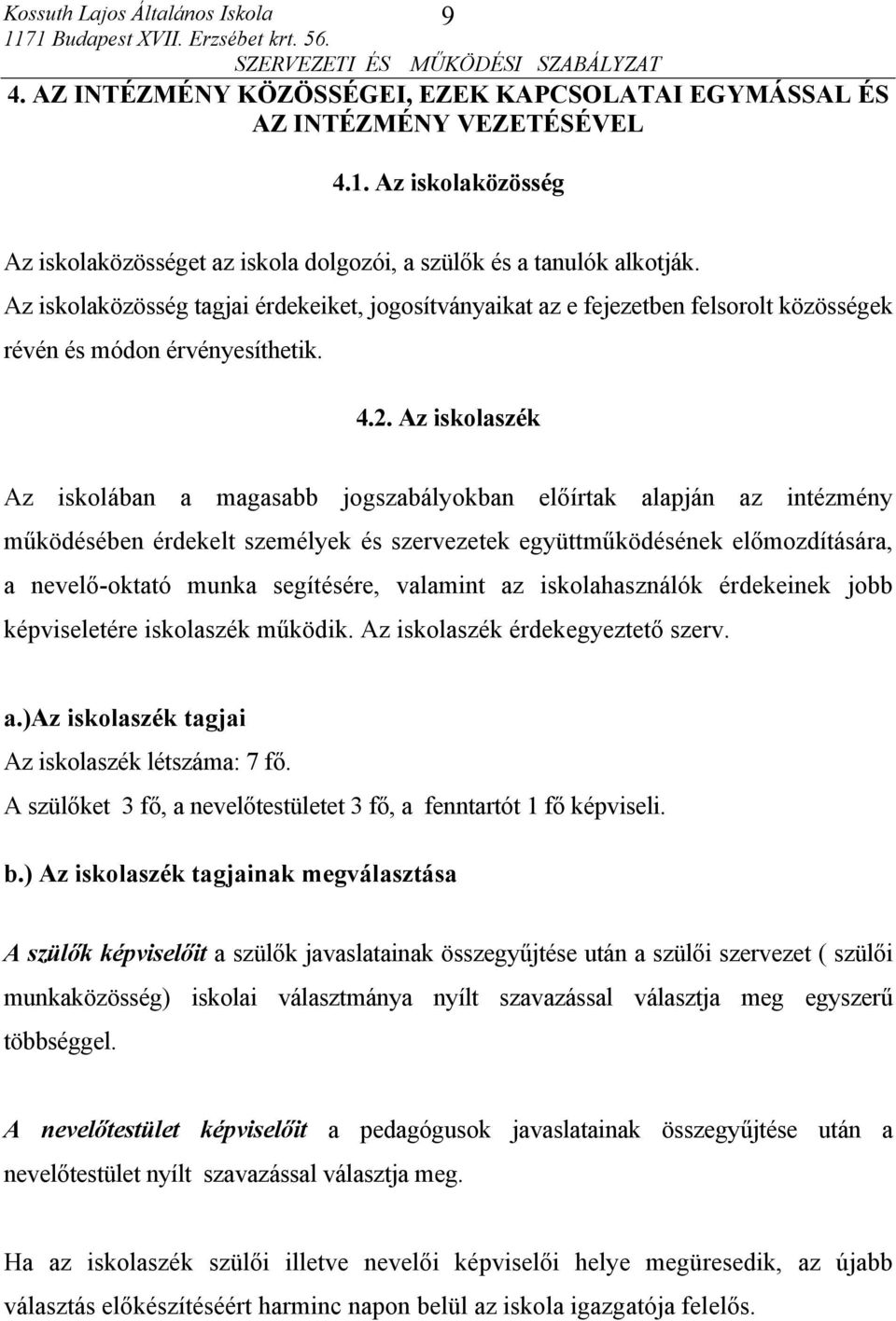 Az iskolaszék Az iskolában a magasabb jogszabályokban előírtak alapján az intézmény működésében érdekelt személyek és szervezetek együttműködésének előmozdítására, a nevelő-oktató munka segítésére,