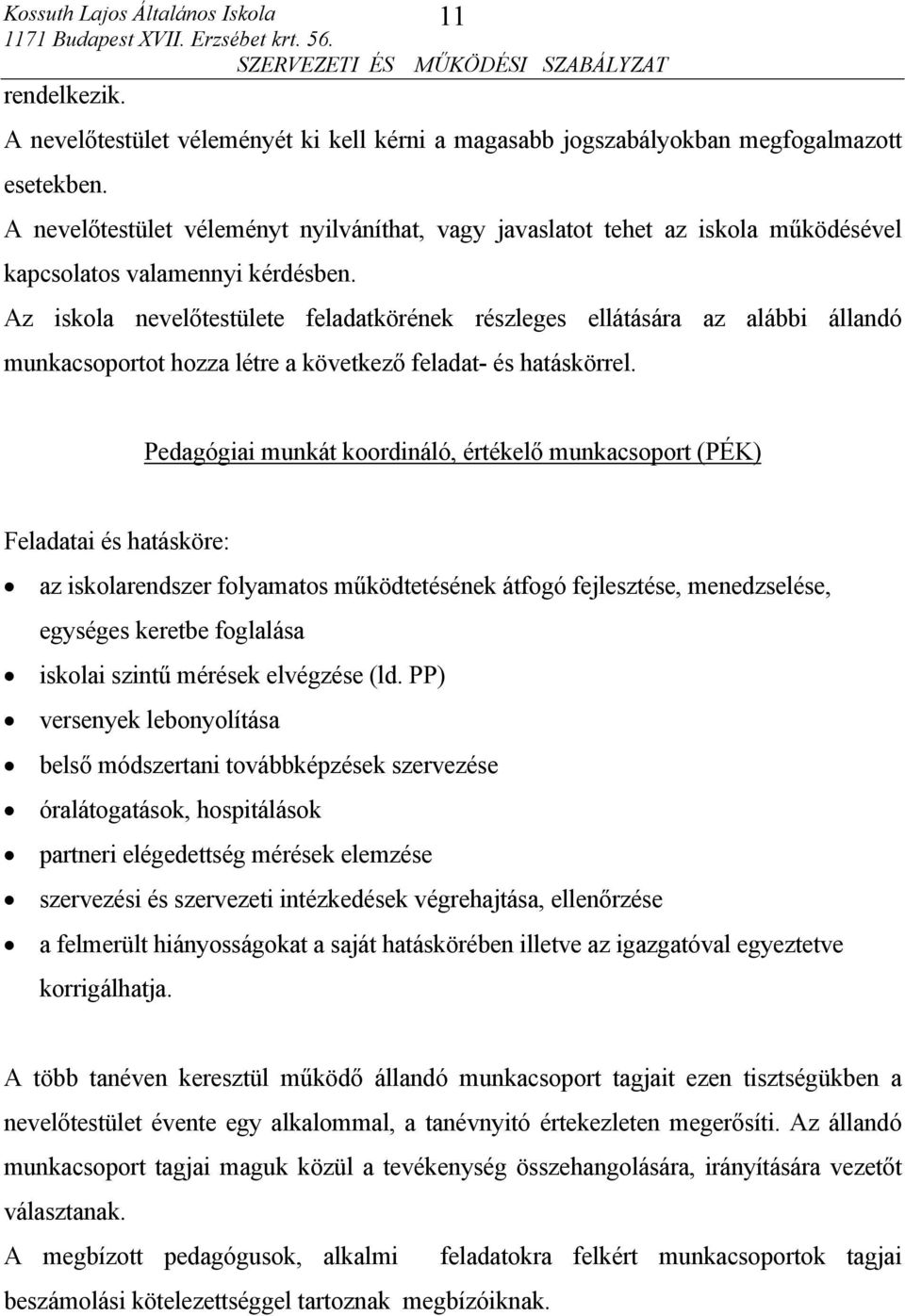 Az iskola nevelőtestülete feladatkörének részleges ellátására az alábbi állandó munkacsoportot hozza létre a következő feladat- és hatáskörrel.