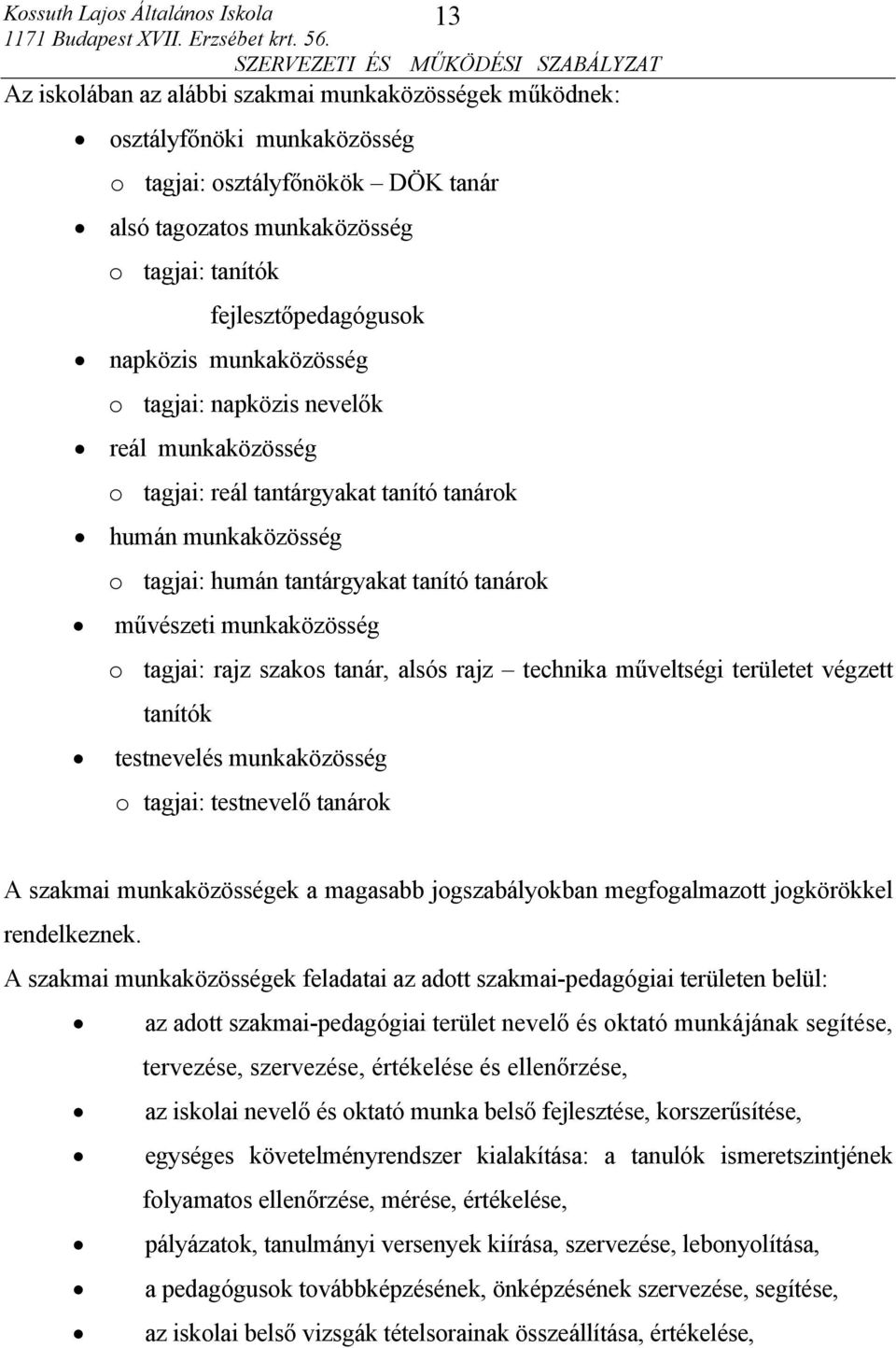 tagjai: rajz szakos tanár, alsós rajz technika műveltségi területet végzett tanítók testnevelés munkaközösség o tagjai: testnevelő tanárok A szakmai munkaközösségek a magasabb jogszabályokban